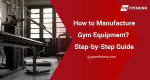How To Manufacture Gym Equipment? Step-By-Step Guide 3