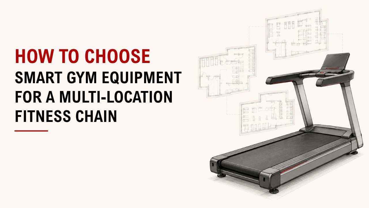 How To Choose Smart Gym Equipment For A Multi-Location Fitness Chain 1